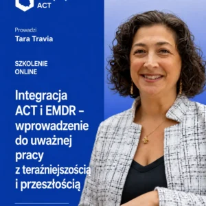 Integracja ACT i EMDR – wprowadzenie do uważnej pracy z teraźniejszością i przeszłością