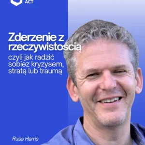 Russ Harris, prowadzący szkolenie Zderzenie z rzeczywistością – jak radzić sobie z kryzysem, stratą lub traumą